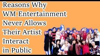 Reasons why WM Entertainment never allows their artist interact in public