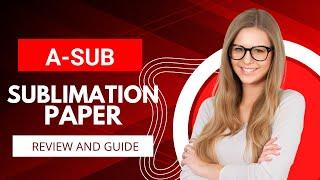 Asub120G Sublimation Paper Review and Usage Guide