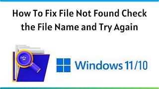 How To Fix File not Found Check the File Name and Try Again in Windows 10