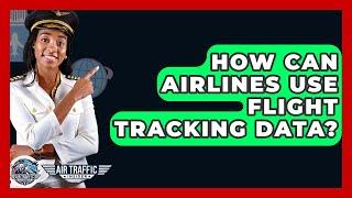 How Can Airlines Use Flight Tracking Data? - Air Traffic Insider