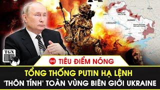 Tiêu điểm nóng | Tổng thống Putin ngầm hạ lệnh ‘thôn tính’ toàn vùng biên giới Ukraine | TGN