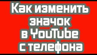 Как изменить значок в YouTube с телефона