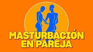 Masturbación en pareja: beneficios y posiciones