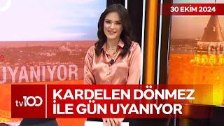 Kardelen Dönmez ile Gün Uyanıyor l 30 Ekim 2024