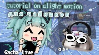 \ туториал по alight motion  для чайников/ gacha live  by lil mento 