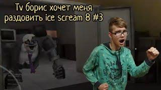 Tv борис хочет меня раздавить ice scream 8 #3