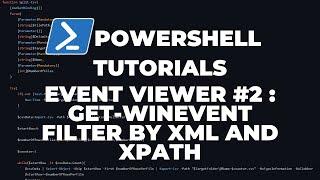 PowerShell Tutorials Event Viewer #2 : Get-WinEvent (Filter by XML and XPATH)