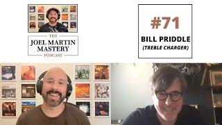 The Joel Martin Mastery Podcast #71 - Bill Priddle (Treble Charger)