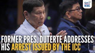 Former Pres. Duterte addresses his arrest issued by the ICC | GMA Integrated News