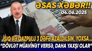 İşıq və qazpulu 3 dəfə azaldılsın, yoxsa...  Dövlət müavinət versə, Əsas Xəbər 04.06.2025