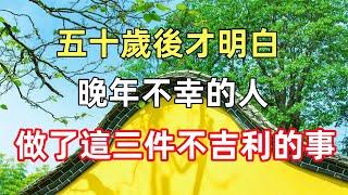 五十歲後才明白，晚年不幸的人，多半做了這三件不吉利的事