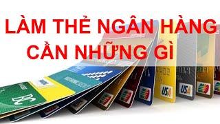 LÀM THẺ NGÂN HÀNG CẦN NHỮNG GÌ KHI LÀM THẺ ATM VIETCOMBANK, AGRIBANK, TECHCOMBANK, VIETINBANK, BIDV