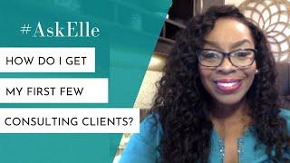 How do I obtain my first consulting client? #AskElle