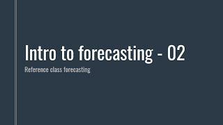 Intro to Forecasting 02 - Reference class forecasting