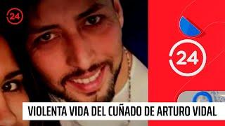 La violenta vida del cuñado de Arturo Vidal | 24 Horas TVN Chile