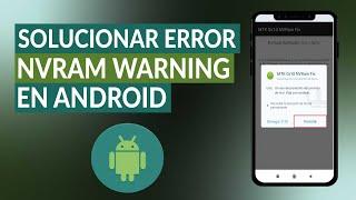 Cómo solucionar el error NVRAM WARNING: Err = 0x01 y 0x10 en dispositivos ANDROID