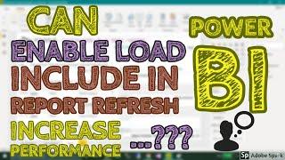 Can Enable Load & Include in Report Refresh increase The Performance in Power BI..? - TAIK18 (12.4)