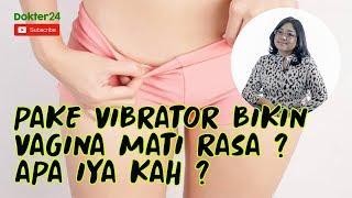 Dokter 24 - Pakai Vibrator Bikin Vagina Mati Rasa ? Apa Iya ?