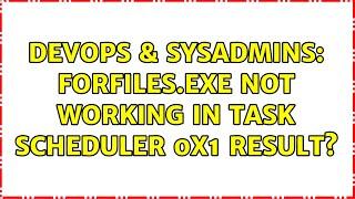 DevOps & SysAdmins: ForFiles.exe Not Working In Task Scheduler 0x1 Result?