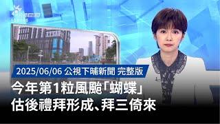 20250606 | 公視下晡新聞 | 今年第1粒風颱「蝴蝶」 估後禮拜形成、拜三倚來
