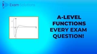 Every Exam question on A level Functions (2017-2022) | ExamSolutions