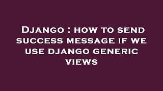 Django : how to send success message if we use django generic views