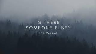 Is There Someone Else? // The Weeknd // lyrics