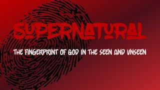 Supernatural: The Fingerprint of God in the Seen and Unseen