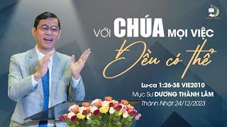 VỚI CHÚA MỌI VIỆC ĐỀU CÓ THỂ | Mục Sư Dương Thành Lâm | THÁNH NHẬT 24/12/2023