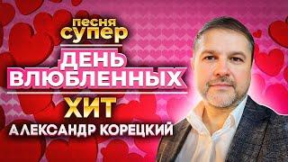 ДЕНЬ ВЛЮБЛЁННЫХШИКАРНАЯ ПЕСНЯАлександр КорецкийСЛУШАЕМ