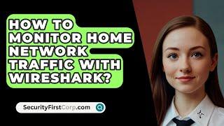 How To Monitor Home Network Traffic With Wireshark? - SecurityFirstCorp.com