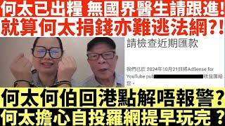 何太已出糧無國界醫生請跟進!|就算何太捐錢亦難逃法網?!|何太何伯回港點解唔報警?|何太擔心自投羅網提早玩完?|河馬仔或成河馬致命弱點?|井仔點睇 #何太 #東張西望何伯 #何太無糧軍師