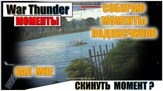 ПРИСЫЛАЙТЕ ВАШИ МОМЕНТЫ ИЗ WAR THUNDER