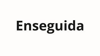 How to pronounce Enseguida