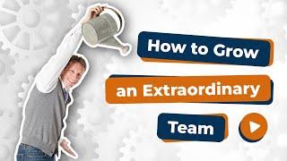 Simple Ways to Grow an Extraordinary Team