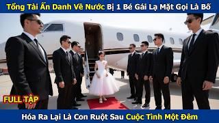 Tổng Tài Ẩn Danh Về Nước Bị 1 Bé Gái Lạ Mặt Gọi Là Bố, Hóa Ra Lại Là Con Ruột Sau Cuộc Tình Một Đêm