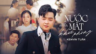 NƯỚC MẮT KHUÊ PHÒNG - KENVIN TUẤN ft NGUYỄN VĨ | OFFICIAL MUSIC VIDEO