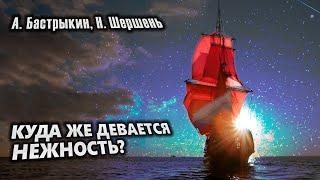 АЛЕКСАНДР БАСТРЫКИН, НИКОЛАЙ ШЕРШЕНЬ «КУДА ЖЕ ДЕВАЕТСЯ НЕЖНОСТЬ?»