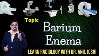 TOPIC- BARIUM ENEMA. ., LEARN RADIOLOGY WITH DR. ANIL JOSHI SERIES.