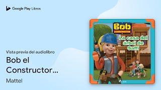 Bob el Constructor - La casa del árbol de… de Mattel · Vista previa del audiolibro