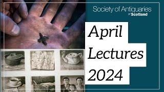 April Lectures 2024 | Society of Antiquaries of Scotland