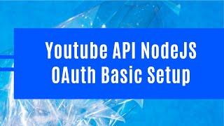 Youtube API Node JS OAuth Basic Setup June 2023