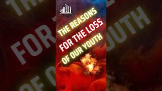 The reasons for the loss of our youth!