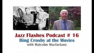 Jazz Flashes Podcast # 16 - Bing Crosby at the Movies (with Malcolm Macfarlane)