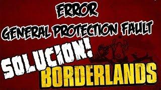 Solución error ''general protection fault'' - Borderlands - ESPAÑOL