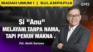 IBADAH UMUM 1 | SI "ANU" - MELAYANI TANPA NAMA, TAPI PENUH MAKNA - Pdt. Abeth Santoso