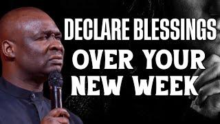 DECLARE BLESSINGS OVER YOUR NEW WEEK BEGINNING - APOSTLE JOSHUA SELMAN