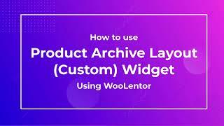 How to use Product Archive Layout (Custom) Widget using WooLentor