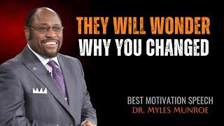 THEY WILL WONDER WHY YOU CHANGED - Dr. Myles Munroe Motivation Speech