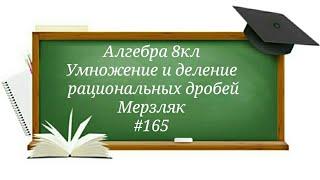 Умножение и деление рациональных дробей. Алгебра 8кл Мерзляк#165